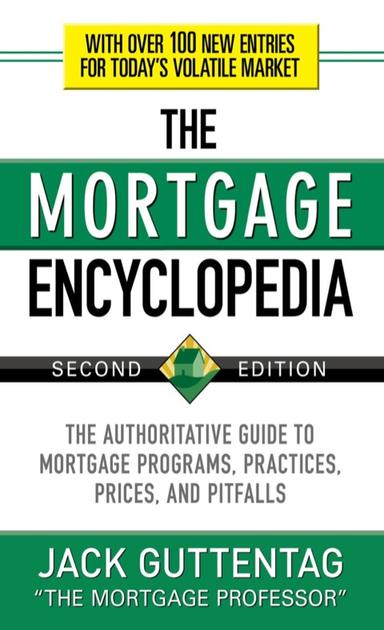 The Mortgage Encyclopedia: The Authoritative Guide to Mortgage Programs, Practices, Prices and Pitfalls
