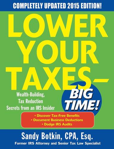 Lower Your Taxes - BIG TIME! 2015 Edition: Wealth Building, Tax Reduction Secrets from an IRS Insider