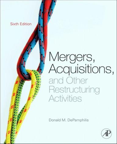 Mergers, Acquisitions, and Other Restructuring Activities: An Integrated Approach to Process, Tools, Cases, and Solutions