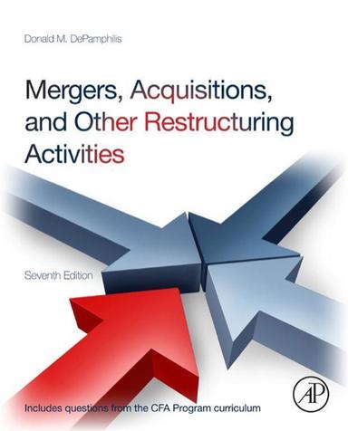 Mergers, Acquisitions, and Other Restructuring Activities: An Integrated Approach to Process, Tools, Cases, and Solutions