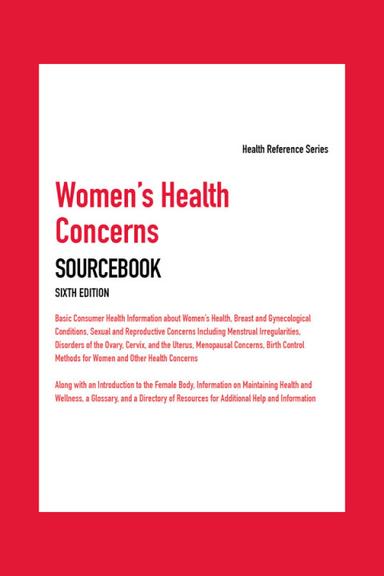 Women’s Health Concerns Sourcebook, 6th Ed.