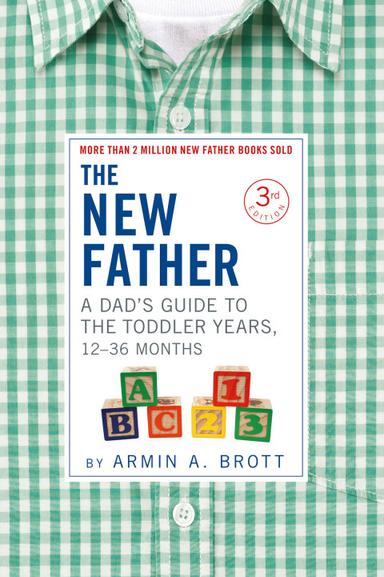 The New Father: A Dad's Guide to The Toddler Years, 12-36 Months  (The New Father)