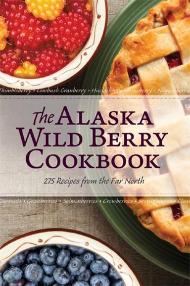 The Alaska Wild Berry Cookbook