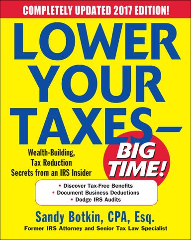 Lower Your Taxes - BIG TIME! 2017-2018 Edition: Wealth Building, Tax Reduction Secrets from an IRS Insider