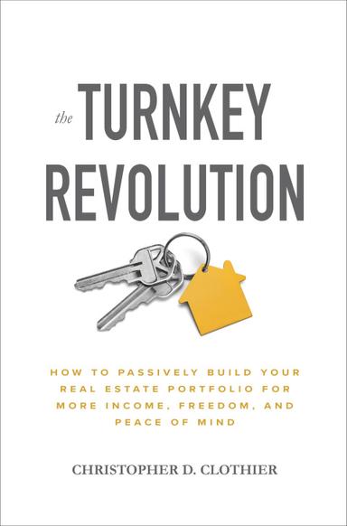 The Turnkey Revolution: How to Passively Build Your Real Estate Portfolio for More Income, Freedom, and Peace of Mind