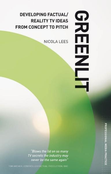 Greenlit: Developing Factual/Reality TV Ideas from Concept to Pitch
