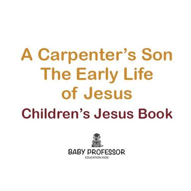 A Carpenter’s Son: The Early Life of Jesus | Children’s Jesus Book