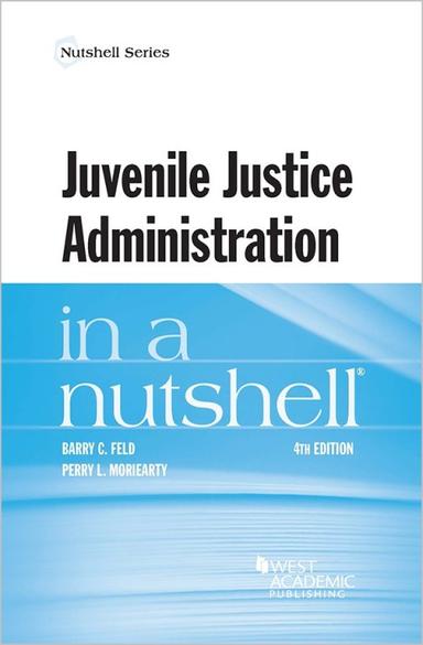 Feld and Moriearty's Juvenile Justice Administration in a Nutshell