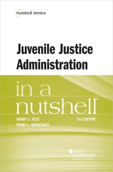 Feld and Moriearty's Juvenile Justice Administration in a Nutshell