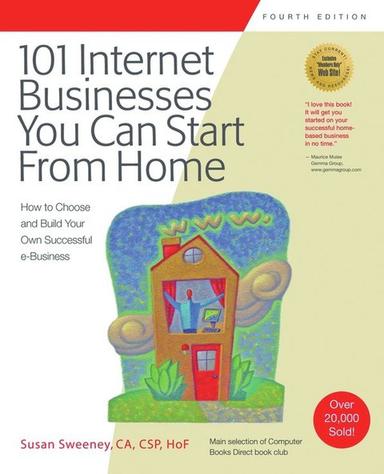 101 Internet Businesses You Can Start from Home: How to Choose and Build Your Own Successful e-Business