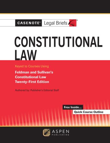 Casenote Legal Briefs for Constitutional Law, Keyed to Feldman and Sullivan